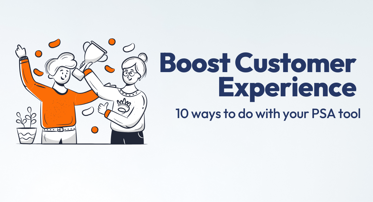 10 WAYS TO USE PSA SOFTWARE TO BOOST CUSTOMER EXPERIENCE